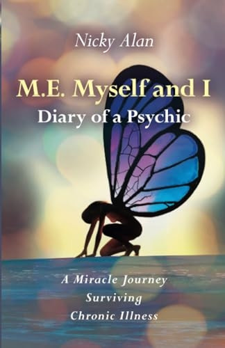 M.E. Myself and I - Diary of a Psychic: A Miracle Journey Surviving Chronic Illness